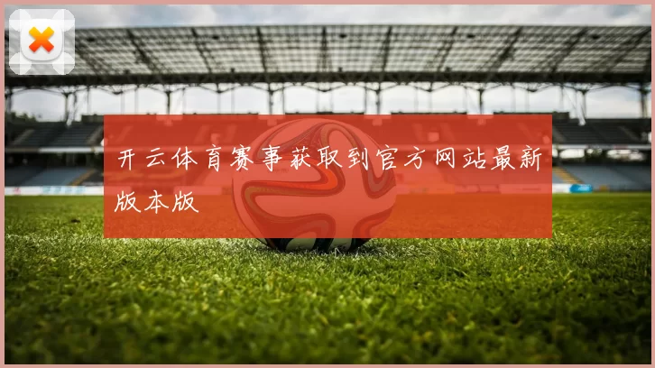 开云体育赛事获取到官方网站最新版本版