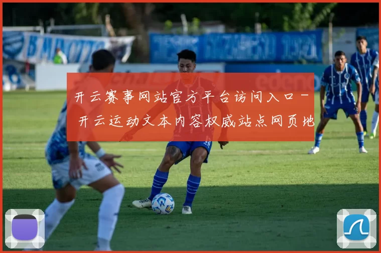 开云赛事网站官方平台访问入口 - 开云运动文本内容权威站点网页地址