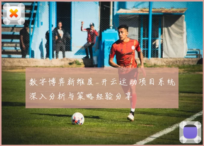 数字博弈新维度_开云运动项目系统深入分析与策略经验分享