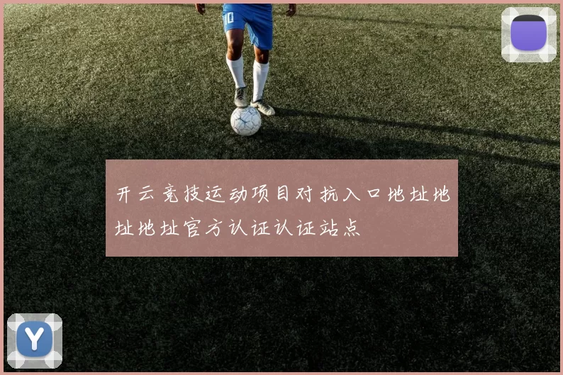 开云竞技运动项目对抗入口地址地址地址官方认证认证站点