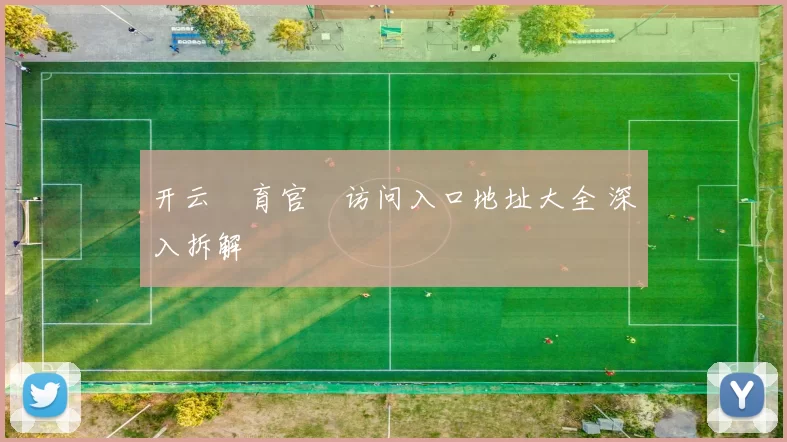 开云體育官網访问入口地址大全 深入拆解