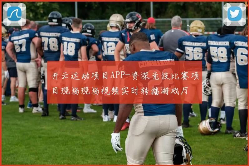 开云运动项目APP-资深竞技比赛项目现场现场视频实时转播游戏厅