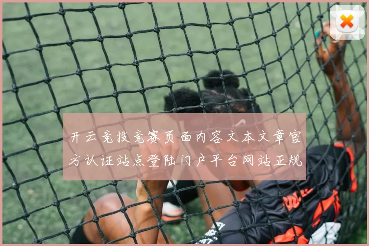 开云竞技竞赛页面内容文本文章官方认证站点登陆门户平台网站正规网站访问入口地址 落注2