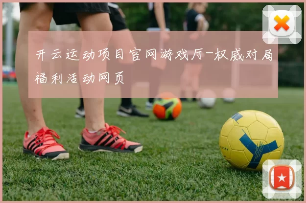 开云运动项目官网游戏厅-权威对局福利活动网页