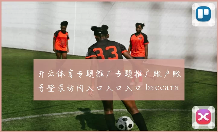 开云体育专题推广专题推广账户账号登录访问入口入口入口 baccarat2