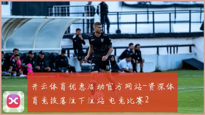 开云体育优惠活动官方网站-资深体育竞技落注下注站 电竞比赛2