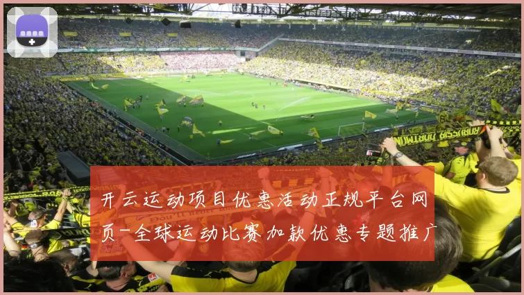 开云运动项目优惠活动正规平台网页-全球运动比赛加款优惠专题推广新闻资讯线上游戏中心
